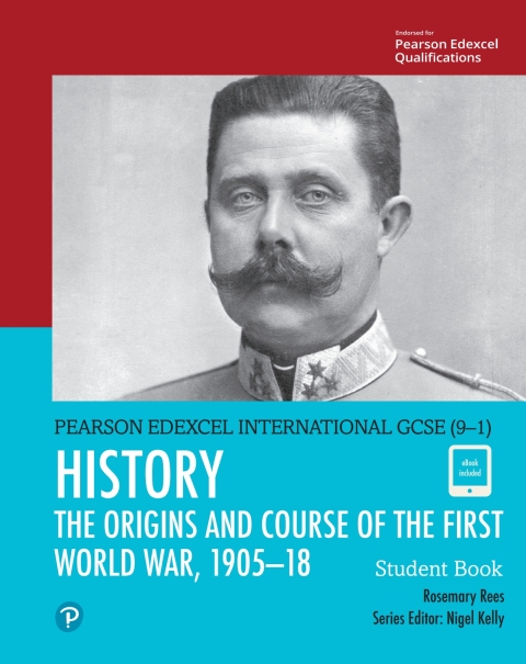 Pearson Edexcel International GCSE (9â1) History: The Origins and Course of the First World War, 1905â18 Student Book 