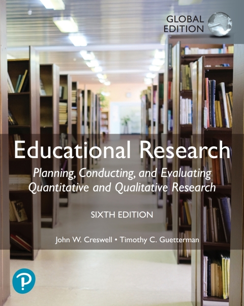 Educational Research: Planning, Conducting, and Evaluating Quantitative and Qualitative Research, Global Edition