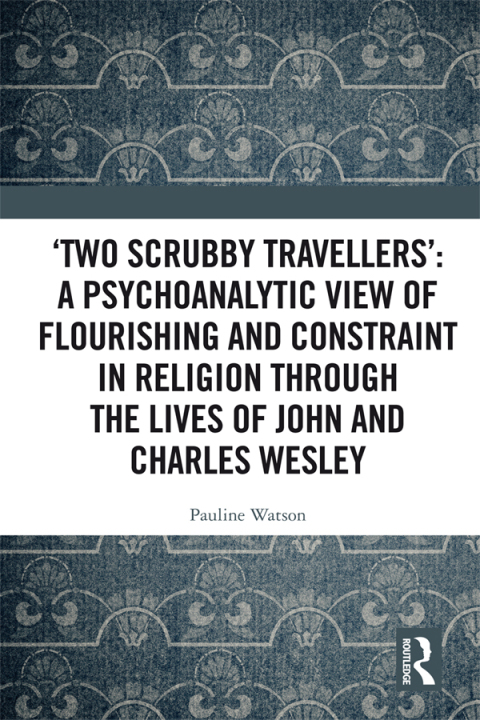 Cover image for book ‘Two Scrubby Travellers’: A psychoanalytic view of flourishing and constraint in religion through the lives of John and Charles Wesley