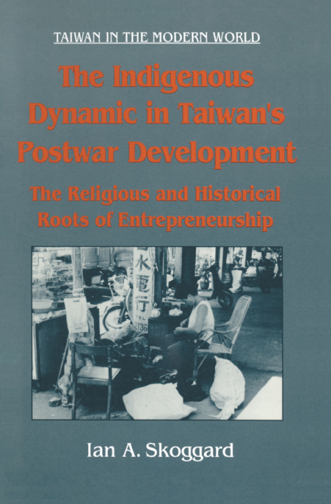 Cover image for book The Indigenous Dynamic in Taiwan's Postwar Development: Religious and Historical Roots of Entrepreneurship