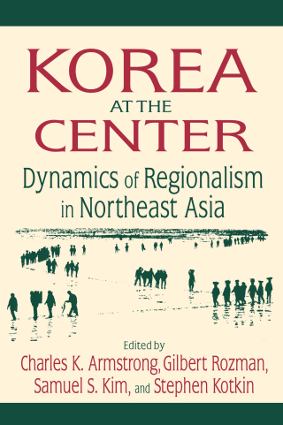 Korea at the Center: Dynamics of Regionalism in Northeast Asia