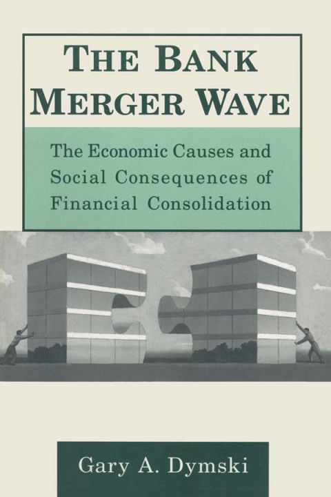 The Bank Merger Wave: The Economic Causes and Social Consequences of Financial Consolidation 