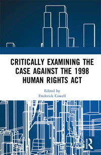 Cover image: Critically Examining the Case Against the 1998 Human Rights Act 1st edition 9781138223820