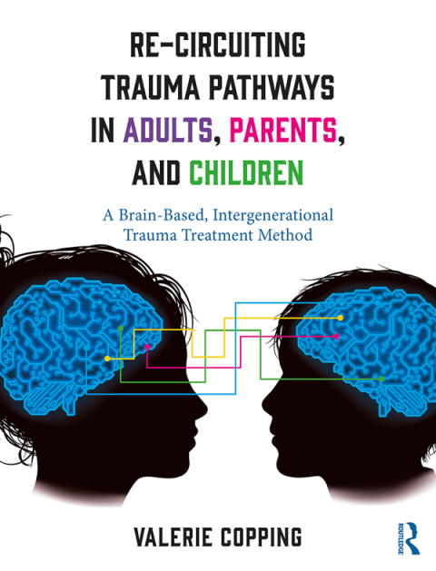 Cover image for book Re-Circuiting Trauma Pathways in Adults, Parents, and Children