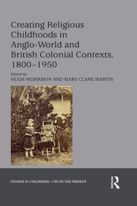 Cover image: Creating Religious Childhoods in Anglo-World and British Colonial Contexts, 1800-1950 1st edition 9780367175627