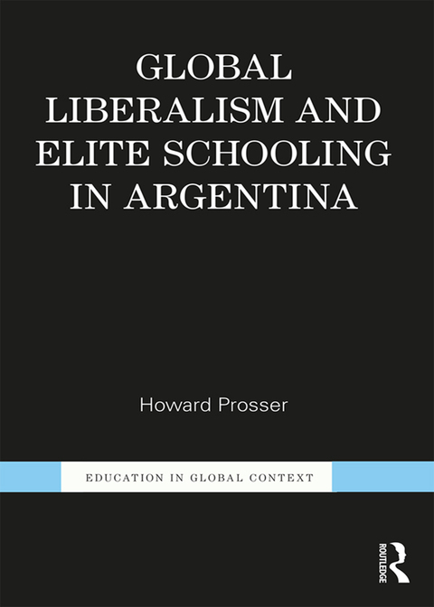 Cover image for book Global Liberalism and Elite Schooling in Argentina