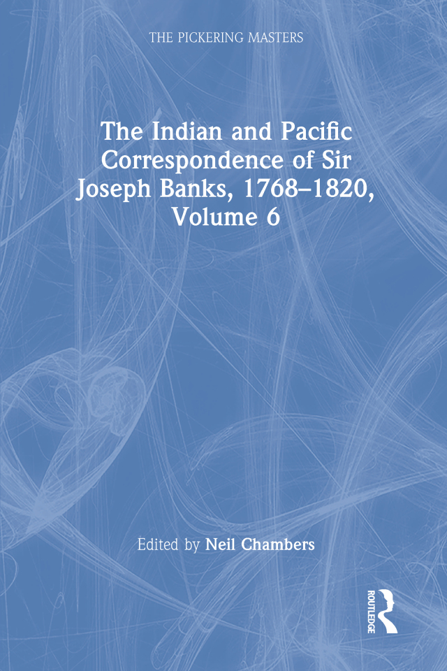 The Indian and Pacific Correspondence of Sir Joseph Banks, 1768–1820, Volume 6