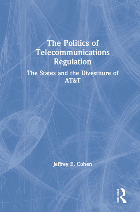 Cover image for book The Politics of Telecommunications Regulation: The States and the Divestiture of AT&T