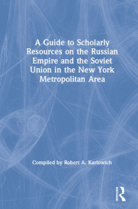 Cover image: A Guide to Scholarly Resources on the Russian Empire and the Soviet Union in the New York Metropolitan Area 1st edition 9780873326193