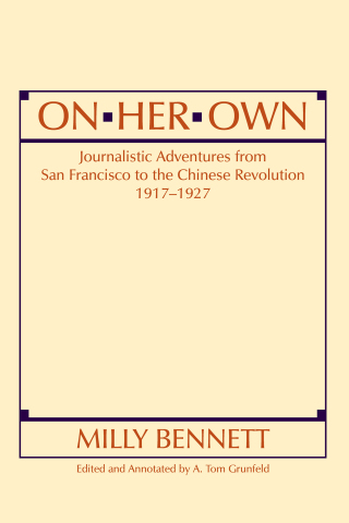 On Her Own: Journalistic Adventures from San Francisco to the Chinese Revolution, 1917-27