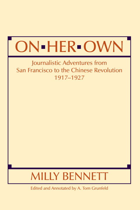 On Her Own: Journalistic Adventures from San Francisco to the Chinese Revolution, 1917-27 