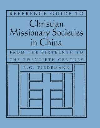 Reference Guide to Christian Missionary Societies in China: From the Sixteenth to the Twentieth Century
