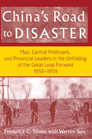 China's Road to Disaster: Mao, Central Politicians and Provincial Leaders in the Great Leap Forward, 1955-59