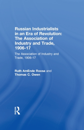 Russian Industrialists in an Era of Revolution: The Association of Industry and Trade, 1906-17