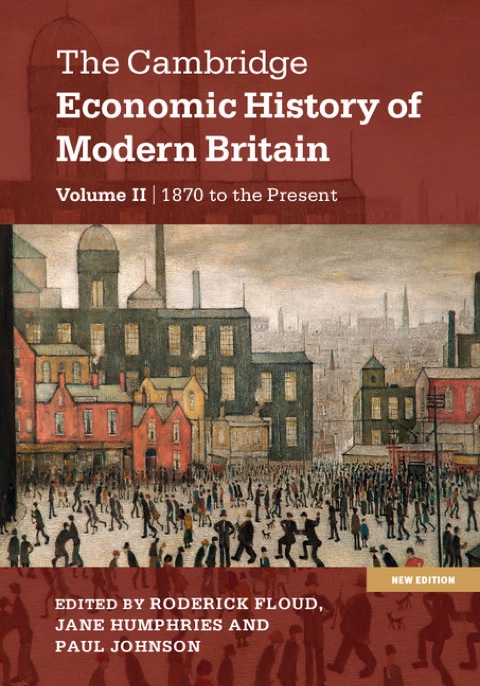 The Cambridge Economic History of Modern Britain: Volume 2, Growth and Decline, 1870 to the Present 