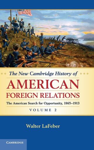 The New Cambridge History of American Foreign Relations: Volume 2, The American Search for Opportunity, 1865–1913
