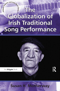صورة الغلاف: The Globalization of Irish Traditional Song Performance 1st edition 9781138261570