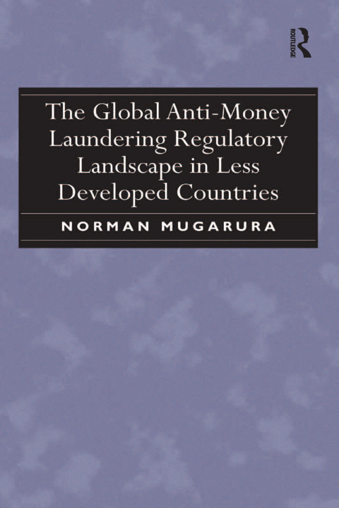 Cover image for book The Global Anti-Money Laundering Regulatory Landscape in Less Developed Countries