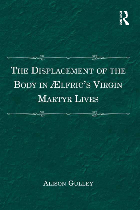 Cover image for book The Displacement of the Body in ?�lfric's Virgin Martyr Lives