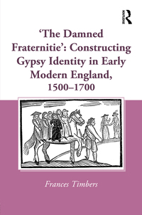 Cover image: 'The Damned Fraternitie': Constructing Gypsy Identity in Early Modern England, 1500–1700 1st edition 9781472462510