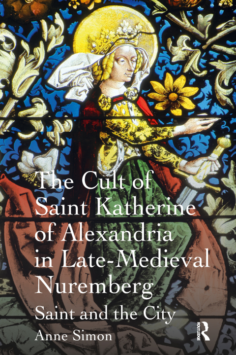 Cover image for book The Cult of Saint Katherine of Alexandria in Late-Medieval Nuremberg