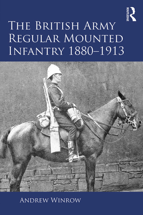 Cover image for book The British Army Regular Mounted Infantry 1880–1913