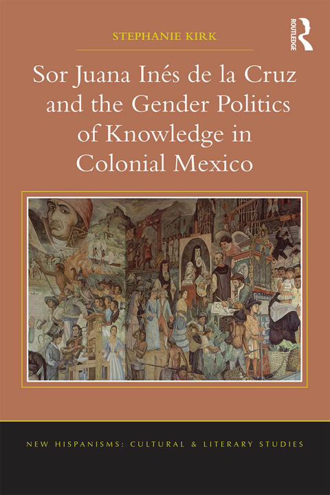 Cover image for book Sor Juana In�de la Cruz and the Gender Politics of Knowledge in Colonial Mexico