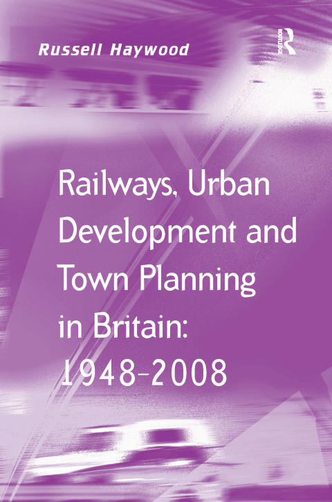 Cover image for book Railways, Urban Development and Town Planning in Britain: 1948–2008