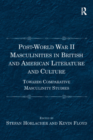 Post-World War II Masculinities in British and American Literature and Culture