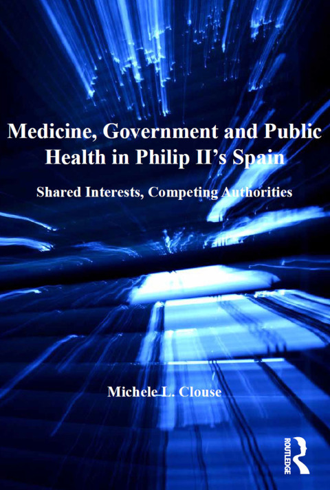 Cover image for book Medicine, Government and Public Health in Philip II's Spain