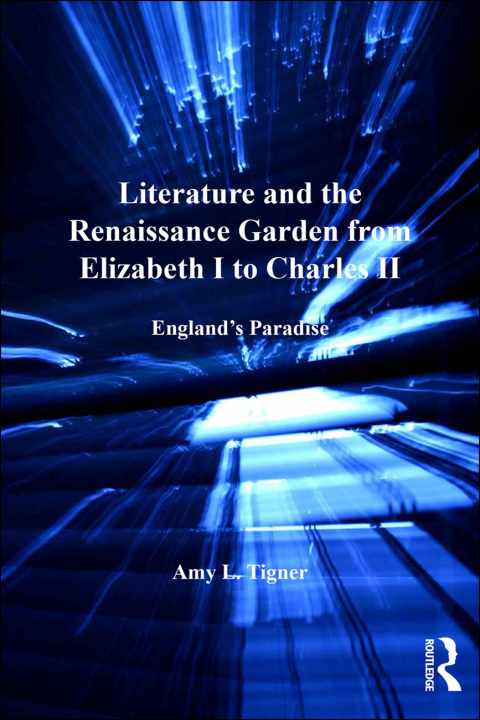 Literature and the Renaissance Garden from Elizabeth I to Charles II 