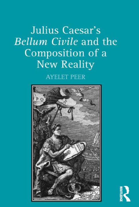 Cover image for book Julius Caesar's Bellum Civile and the Composition of a New Reality