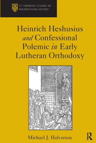 Heinrich Heshusius and Confessional Polemic in Early Lutheran Orthodoxy