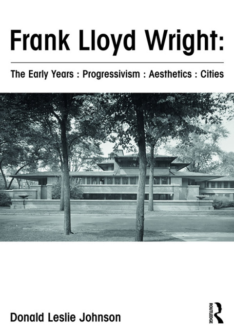 Cover image for book Frank Lloyd Wright : The Early Years : Progressivism : Aesthetics : Cities