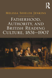 Cover image: Fatherhood, Authority, and British Reading Culture, 1831-1907 1st edition 9781472411617