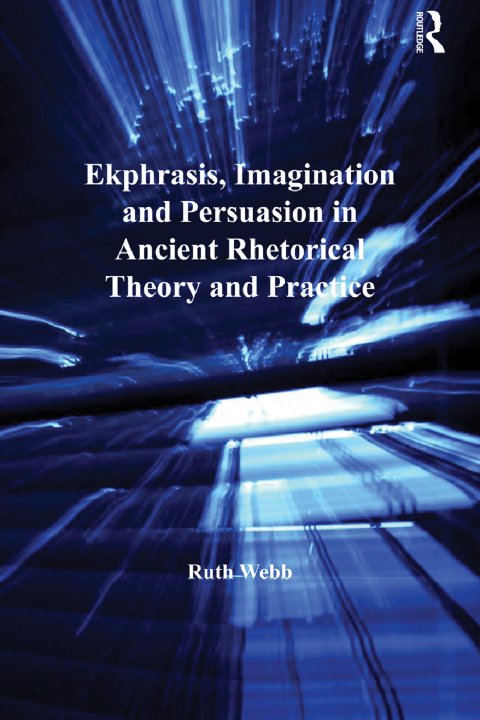 Cover image for book Ekphrasis, Imagination and Persuasion in Ancient Rhetorical Theory and Practice