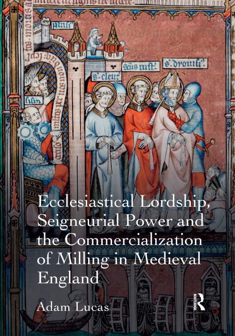 Cover image for book Ecclesiastical Lordship, Seigneurial Power and the Commercialization of Milling in Medieval England