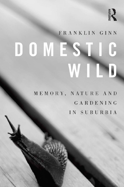 Cover image for book Domestic Wild: Memory, Nature and Gardening in Suburbia