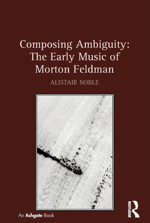 Cover image for book Composing Ambiguity: The Early Music of Morton Feldman