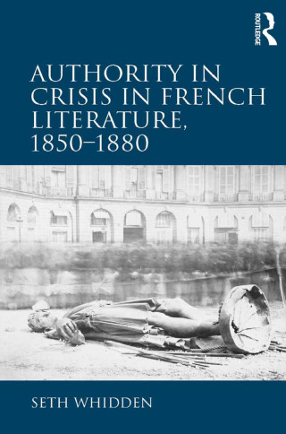 Authority in Crisis in French Literature, 1850�1880