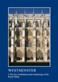 Cover image: Westminster Part I: The Art, Architecture and Archaeology of the Royal Abbey 1st edition 9781910887257