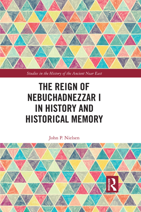 The Reign of Nebuchadnezzar I in History and Historical Memory 