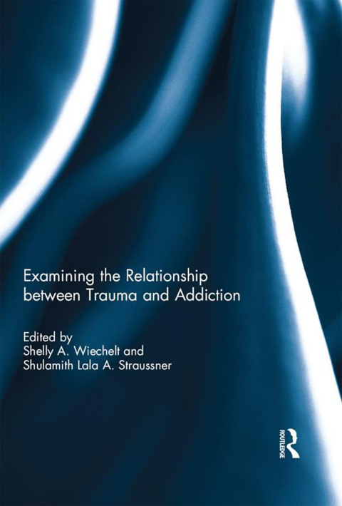 Cover image for book Examining the Relationship between Trauma and Addiction
