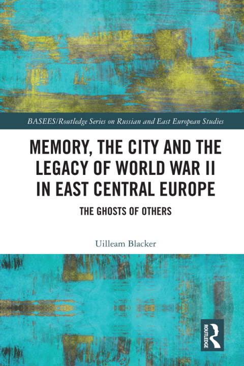 Cover image for book Memory, the City and the Legacy of World War II in East Central Europe
