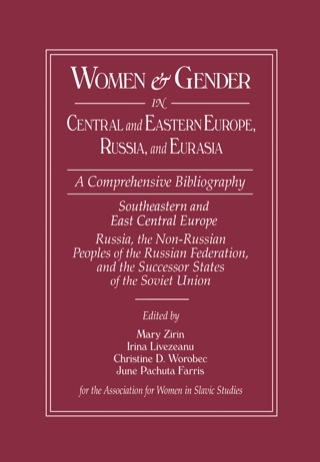 Women & Gender in Central and Eastern Europe, Russia, and Eurasia: A Comprehensive Bibliography