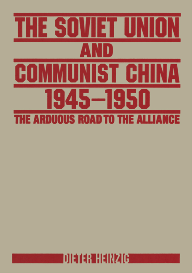 The Soviet Union and Communist China 1945-1950: The Arduous Road to the Alliance