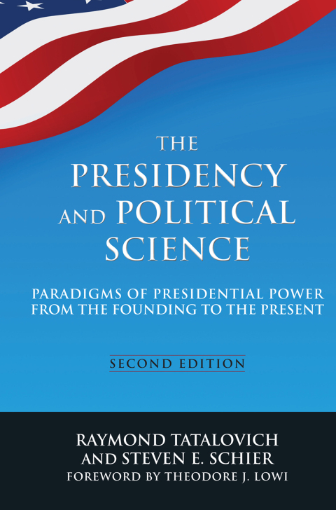 The Presidency and Political Science: Paradigms of Presidential Power from the Founding to the Present: 2014 
