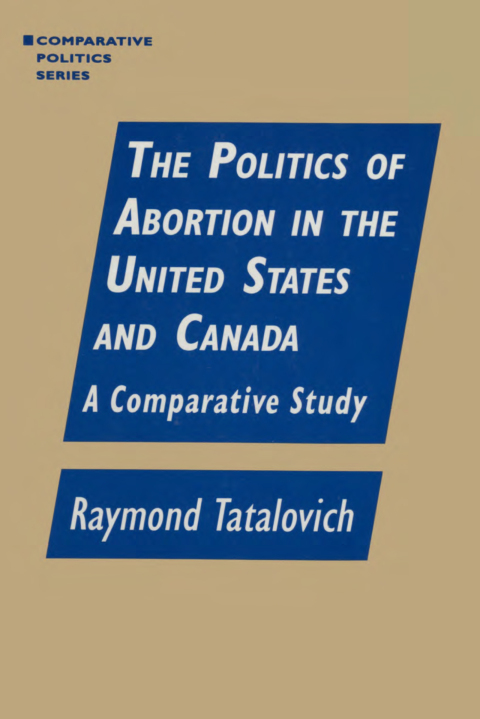 The Politics of Abortion in the United States and Canada: A Comparative Study 