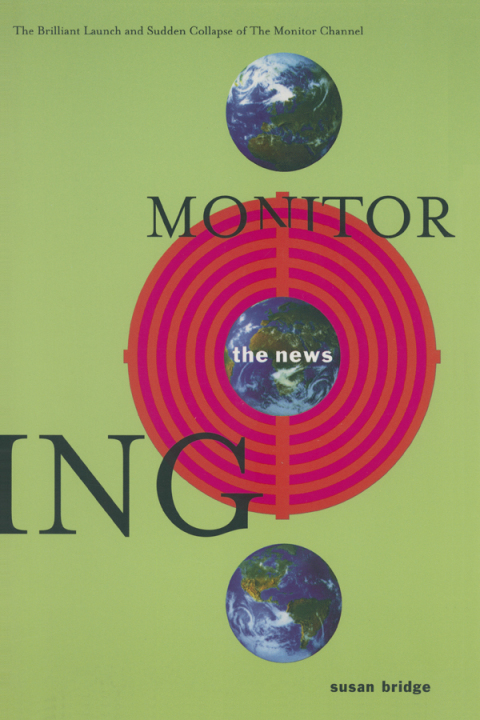 Cover image for book Monitoring the News: The Brilliant Launch and Sudden Collapse of the Monitor Channel