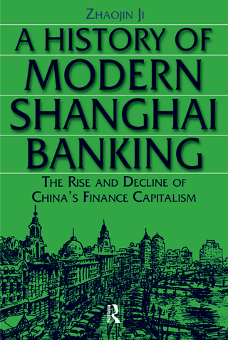 A History of Modern Shanghai Banking: The Rise and Decline of China's Financial Capitalism
